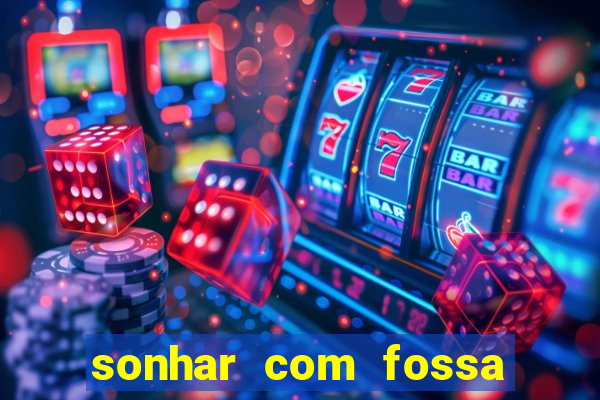 sonhar com fossa de fezes cheia